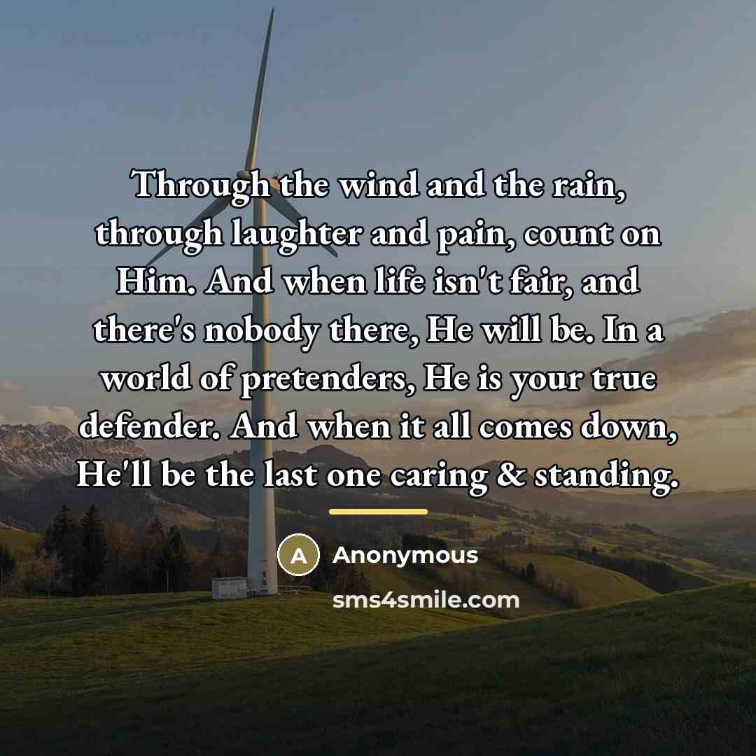 “Through the wind and the rain, through laughter and pain,…” quote by Anonymous