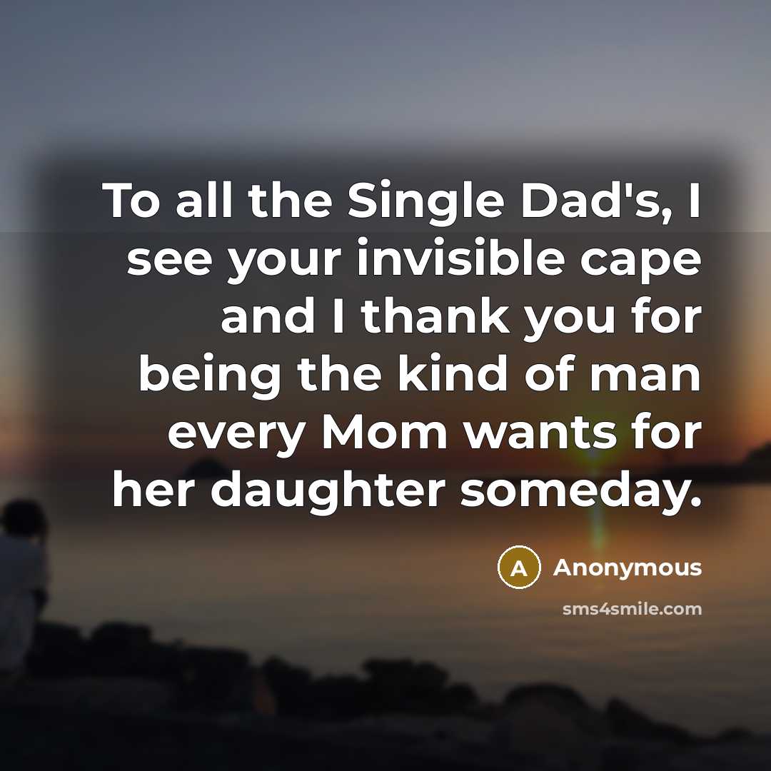 “To all the Single Dad's, I see your invisible cape…” quote by Anonymous