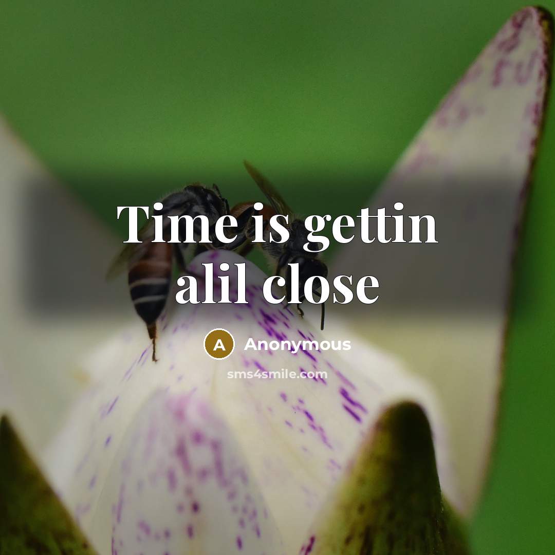 “Time is gettin alil close” quote by Anonymous