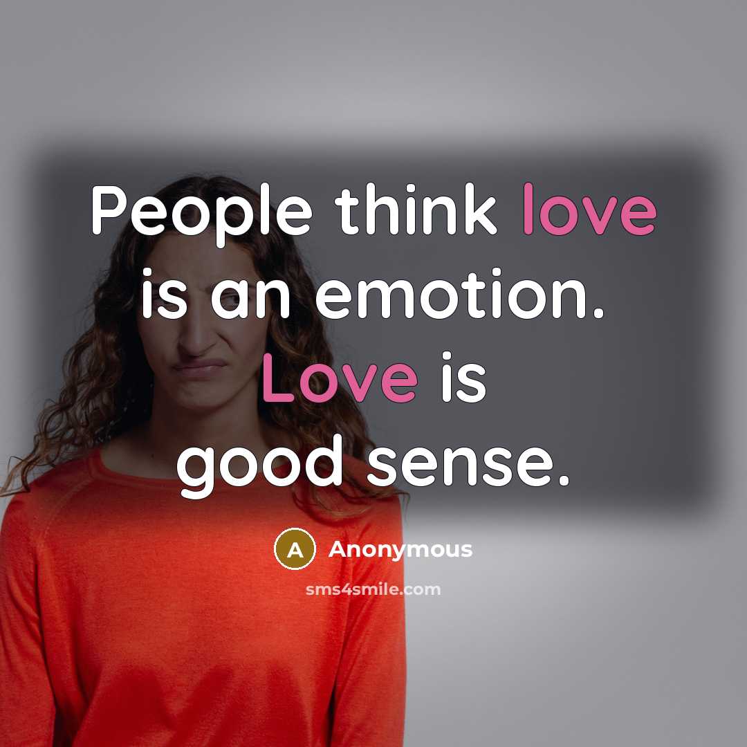 “People think love is an emotion. Love is good sense.…” quote by Anonymous