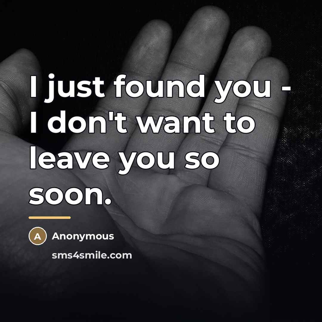 “I just found you - I don't want to leave…” quote by Anonymous