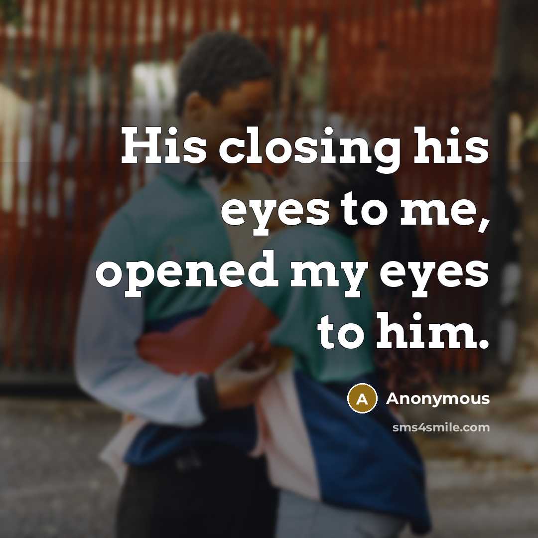 “His closing his eyes to me, opened my eyes to…” quote by Anonymous