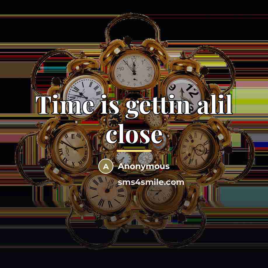 “Time is gettin alil close…” quote by Anonymous