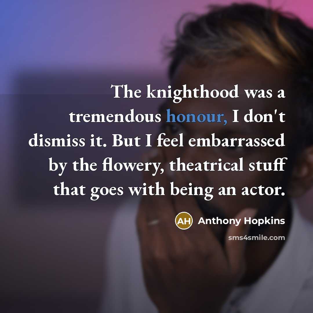 “The knighthood was a tremendous honour, I don't dismiss it.…” quote by Anthony Hopkins