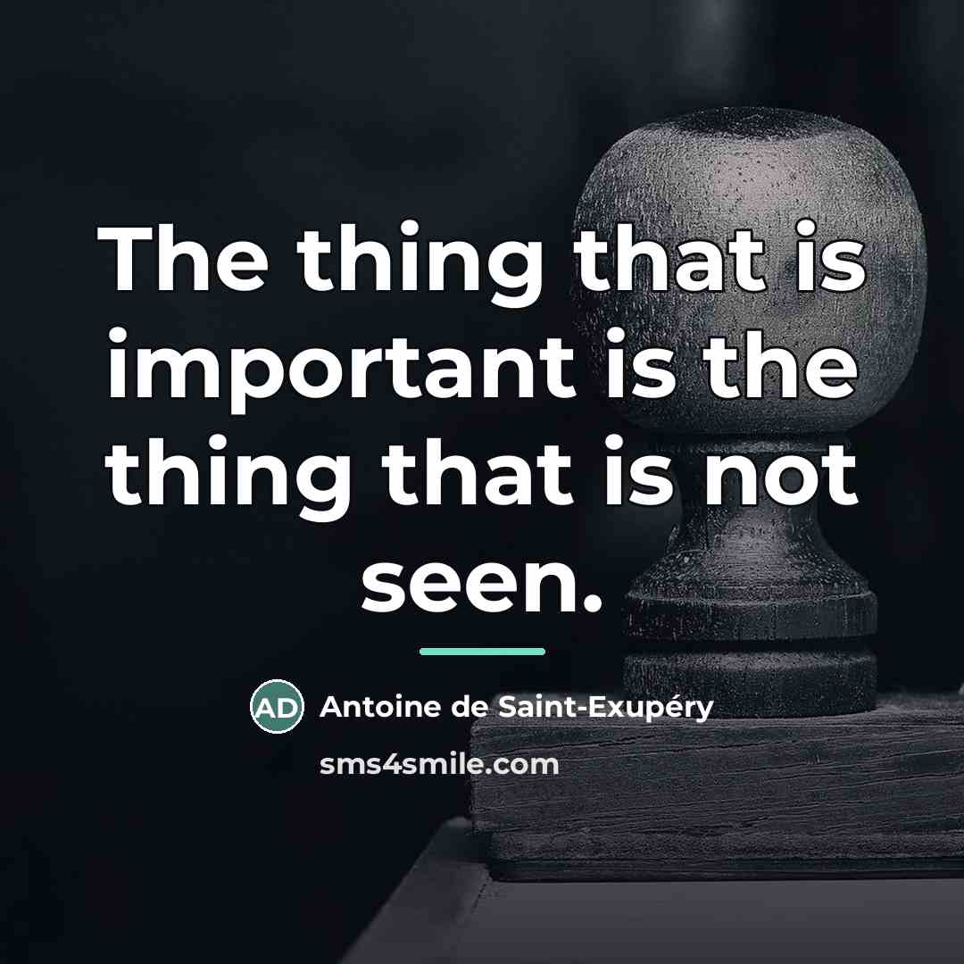 “The thing that is important is the thing that is…” quote by Antoine de Saint-Exupéry