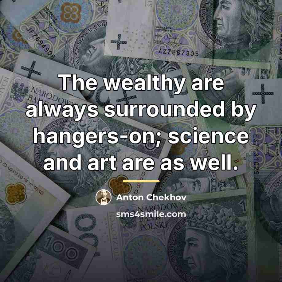 “The wealthy are always surrounded by hangers-on; science and art…” quote by Anton Chekhov