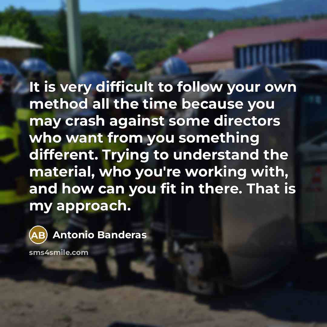 “It is very difficult to follow your own method all…” quote by Antonio Banderas