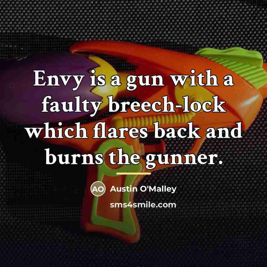 “Envy is a gun with a faulty breech-lock which flares…” quote by Austin O'Malley