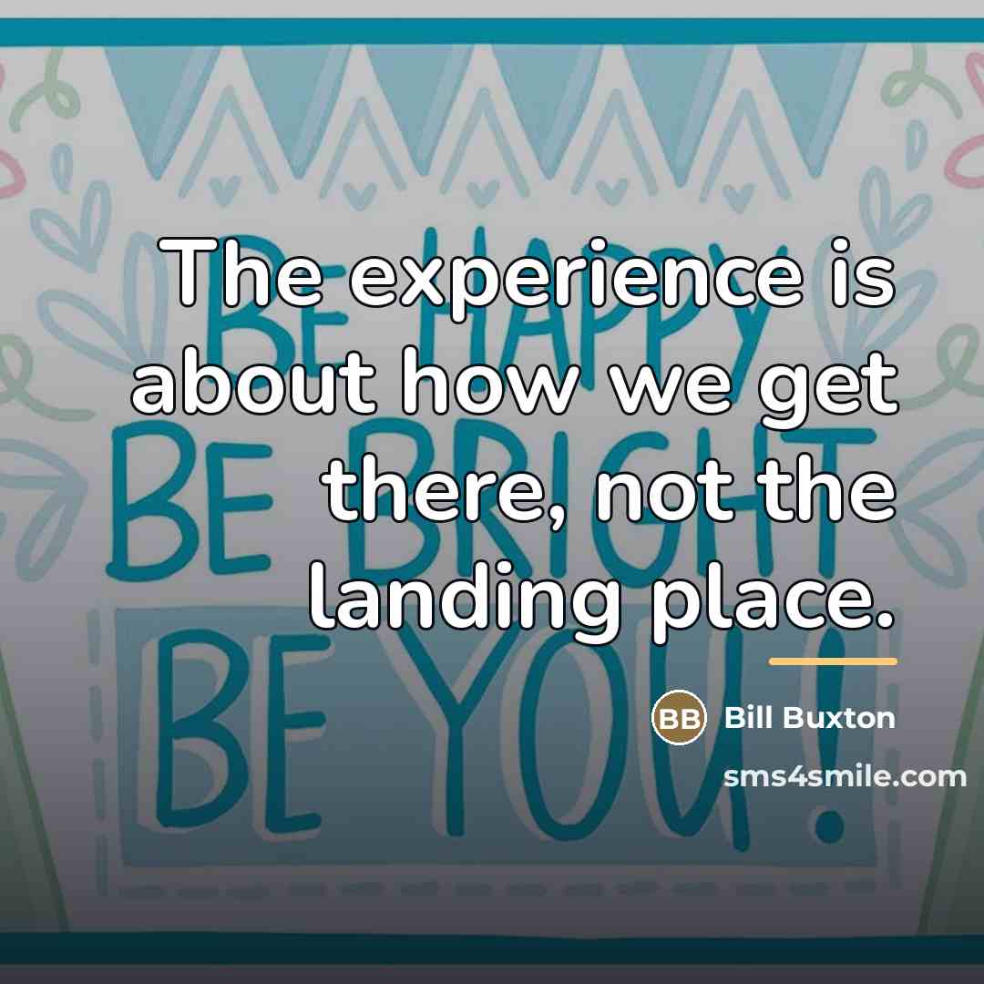 “The experience is about how we get there, not the…” quote by Bill Buxton