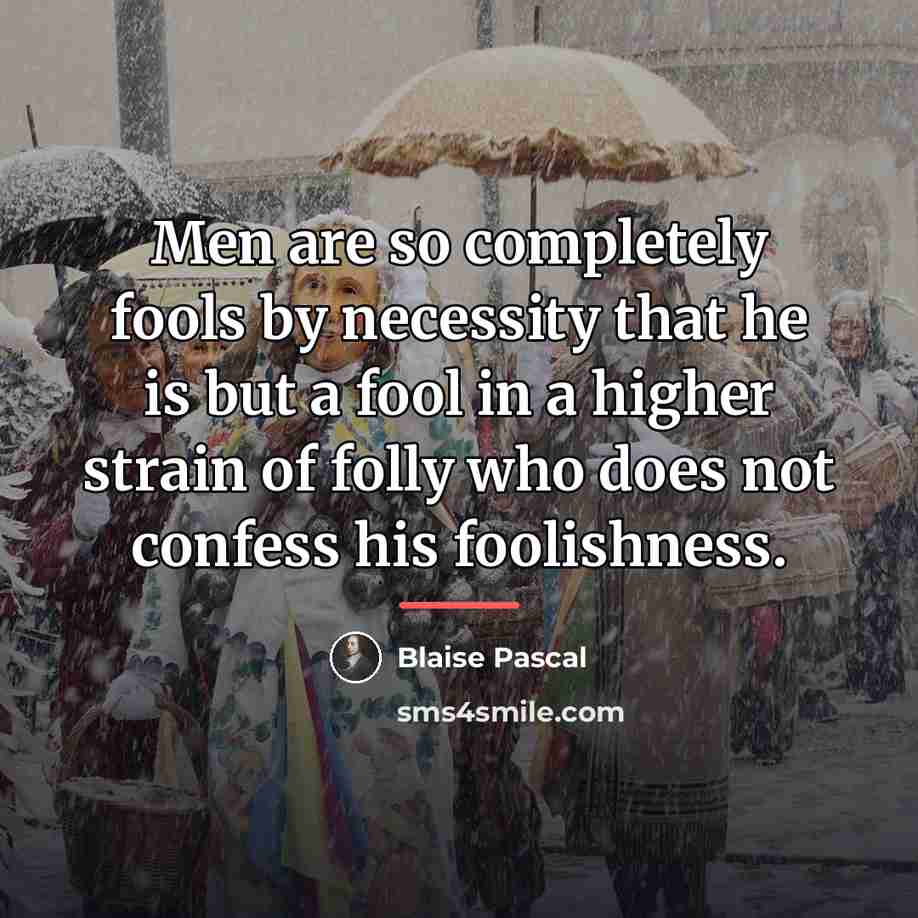 “Men are so completely fools by necessity that he is…” quote by Blaise Pascal
