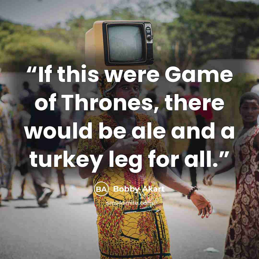 “If this were Game of Thrones, there would be ale and a turkey leg for all.” quote by Bobby Akart