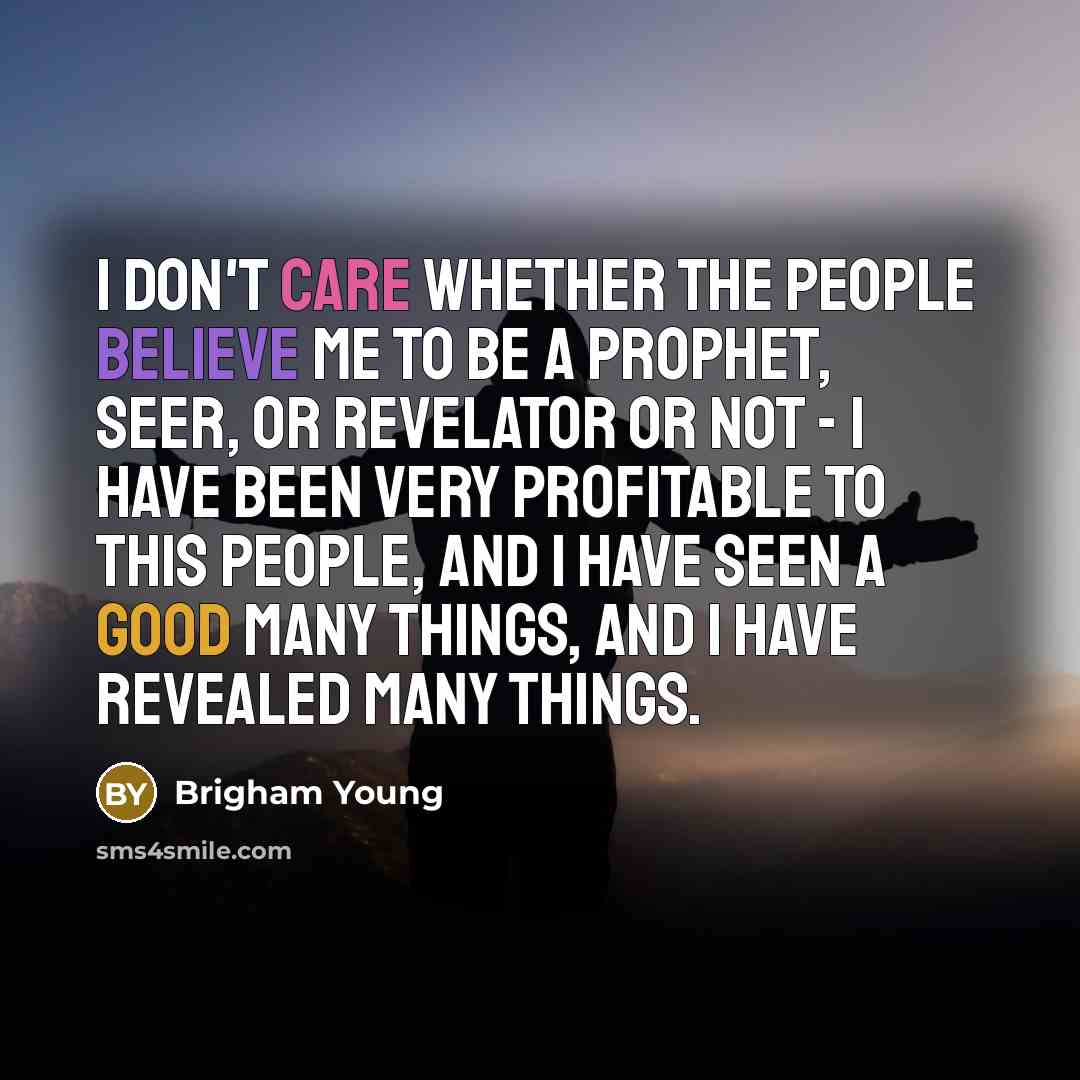 “I don't care whether the people believe me to be…” quote by Brigham Young