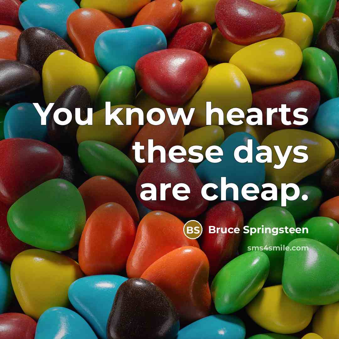 “You know hearts these days are cheap.…” quote by Bruce Springsteen
