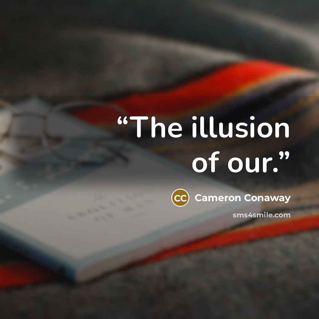 “The illusion of our.” quote by Cameron Conaway