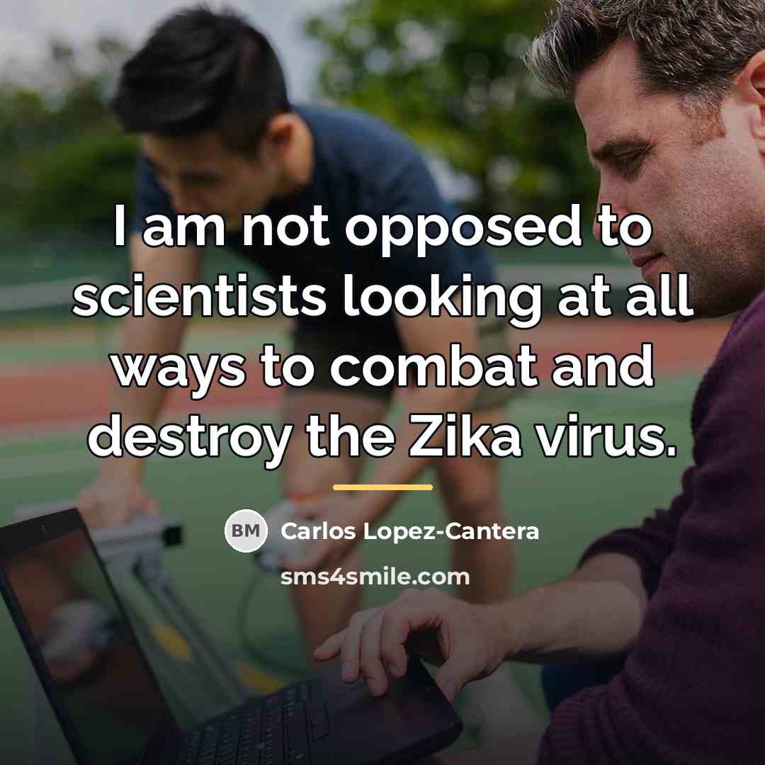 “I am not opposed to scientists looking at all ways…” quote by Carlos Lopez-Cantera