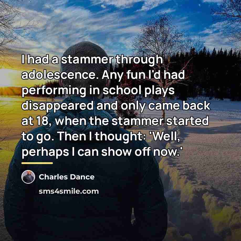 “I had a stammer through adolescence. Any fun I'd had…” quote by Charles Dance