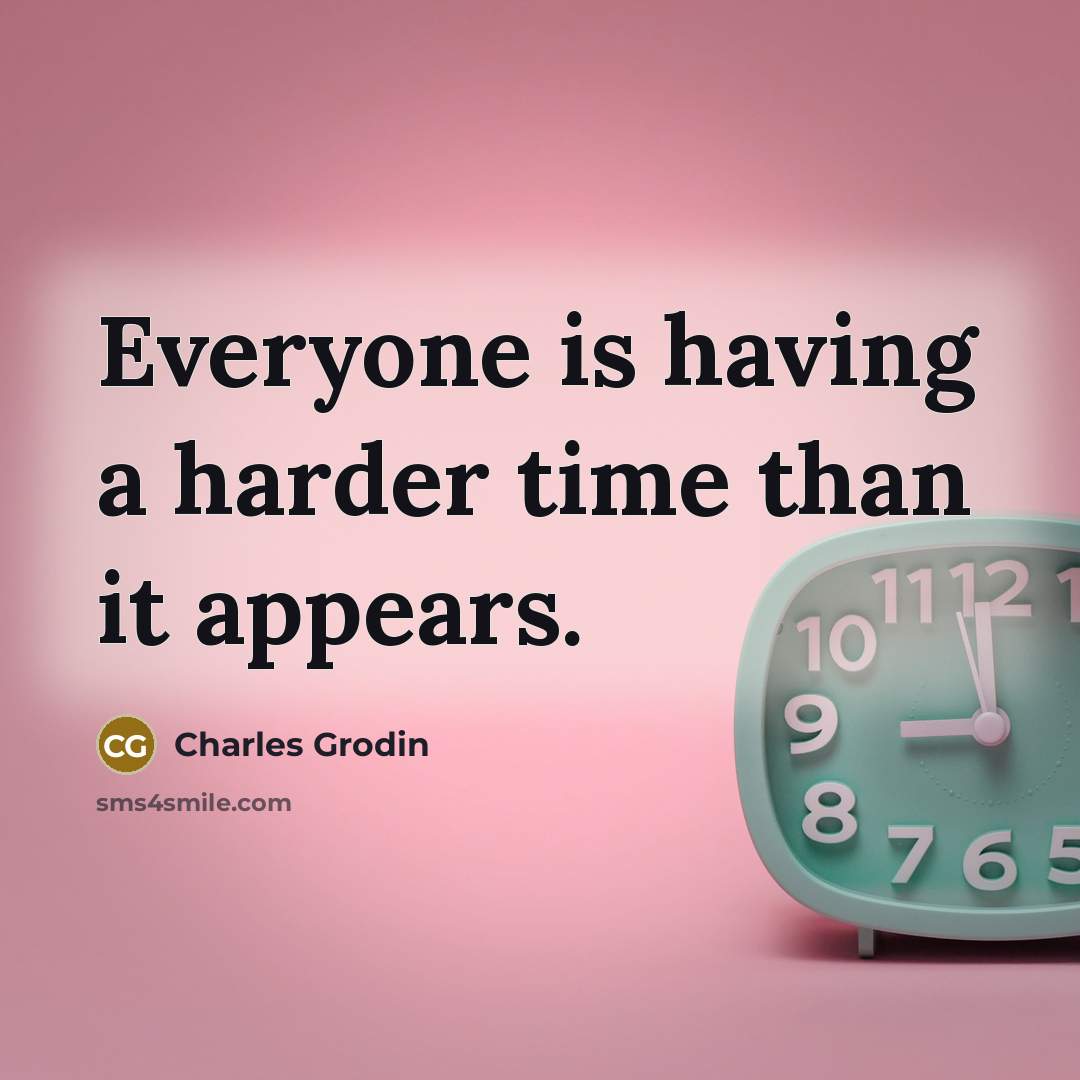 “Everyone is having a harder time than it appears.” quote by Charles Grodin