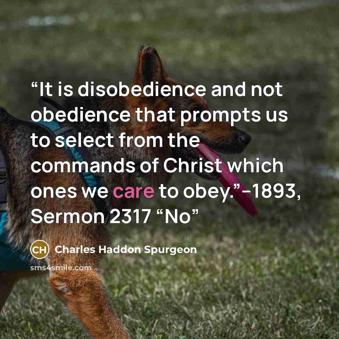 “It is disobedience and not obedience that prompts us to select from the commands of Christ which ones we care to obey.”–1893, Sermon 2317 “No” quote by Charles Haddon Spurgeon