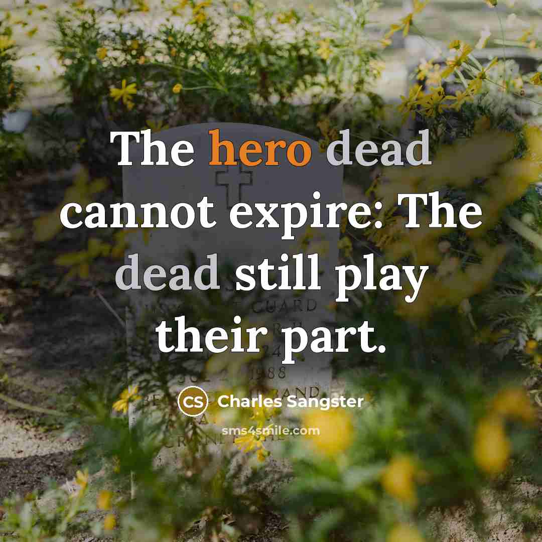“The hero dead cannot expire: The dead still play their part.” quote by Charles Sangster