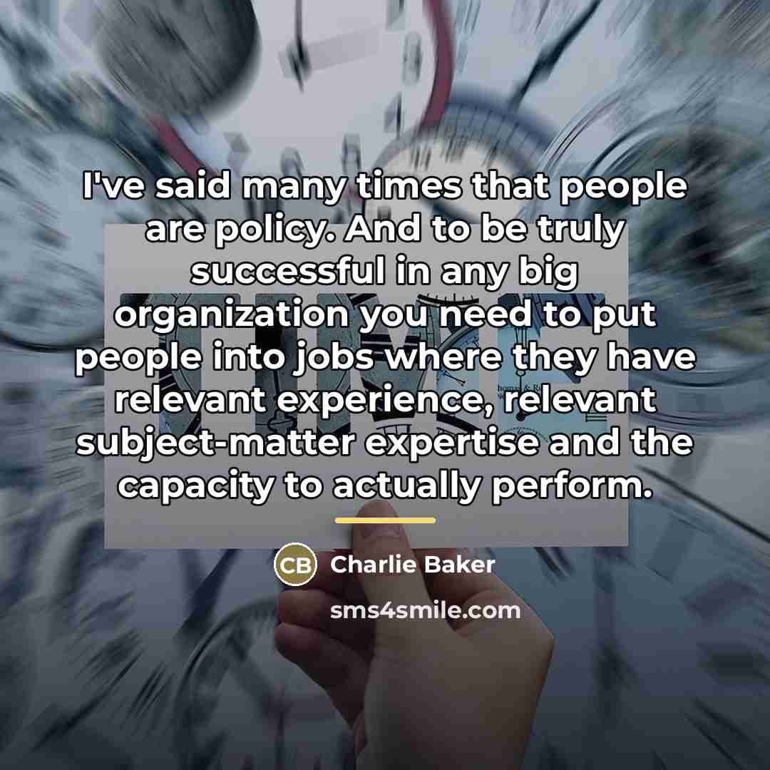 “I've said many times that people are policy. And to…” quote by Charlie Baker