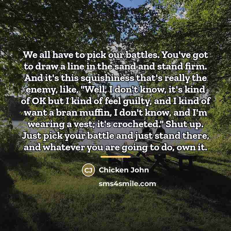 “We all have to pick our battles. You've got to…” quote by Chicken John