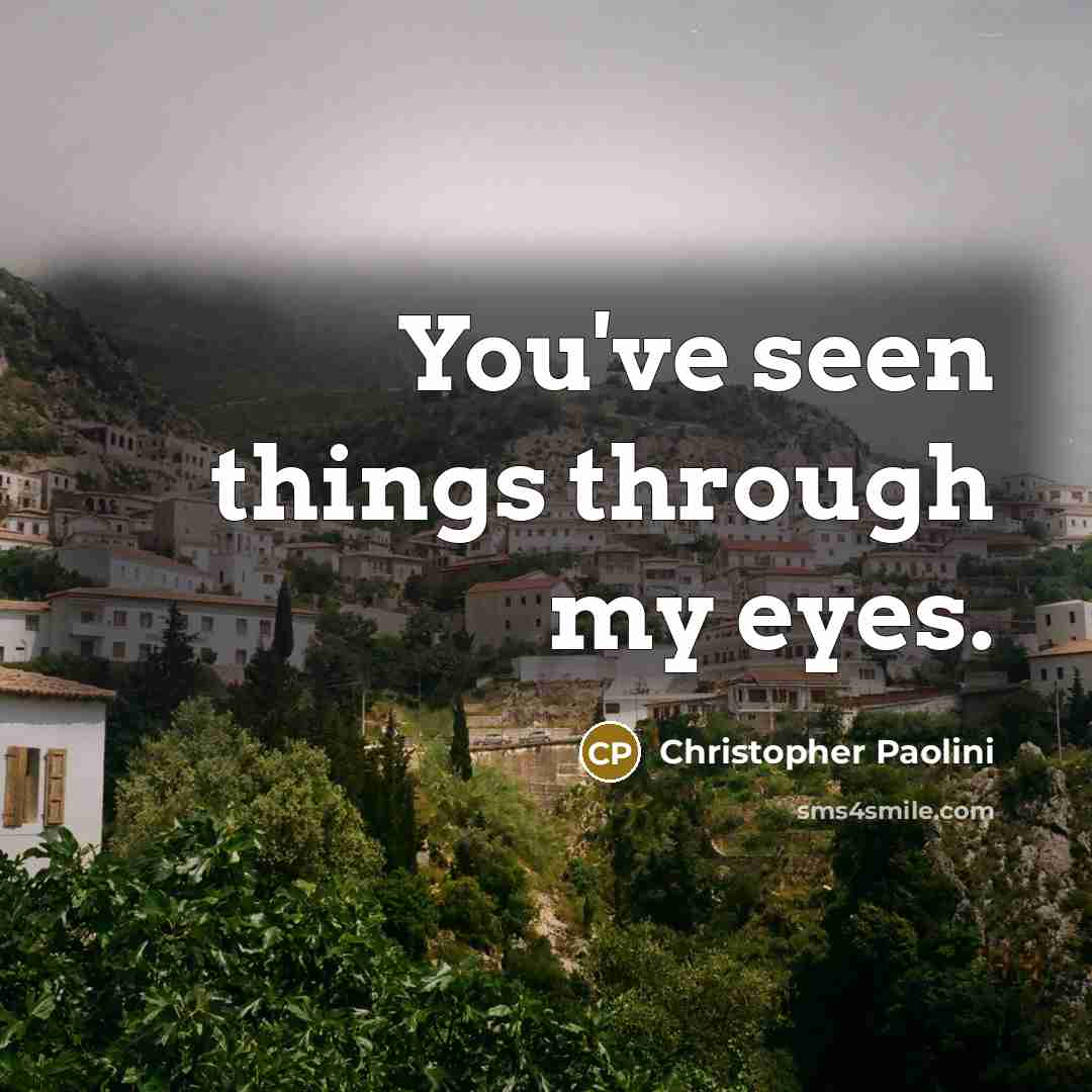 “You've seen things through my eyes.…” quote by Christopher Paolini