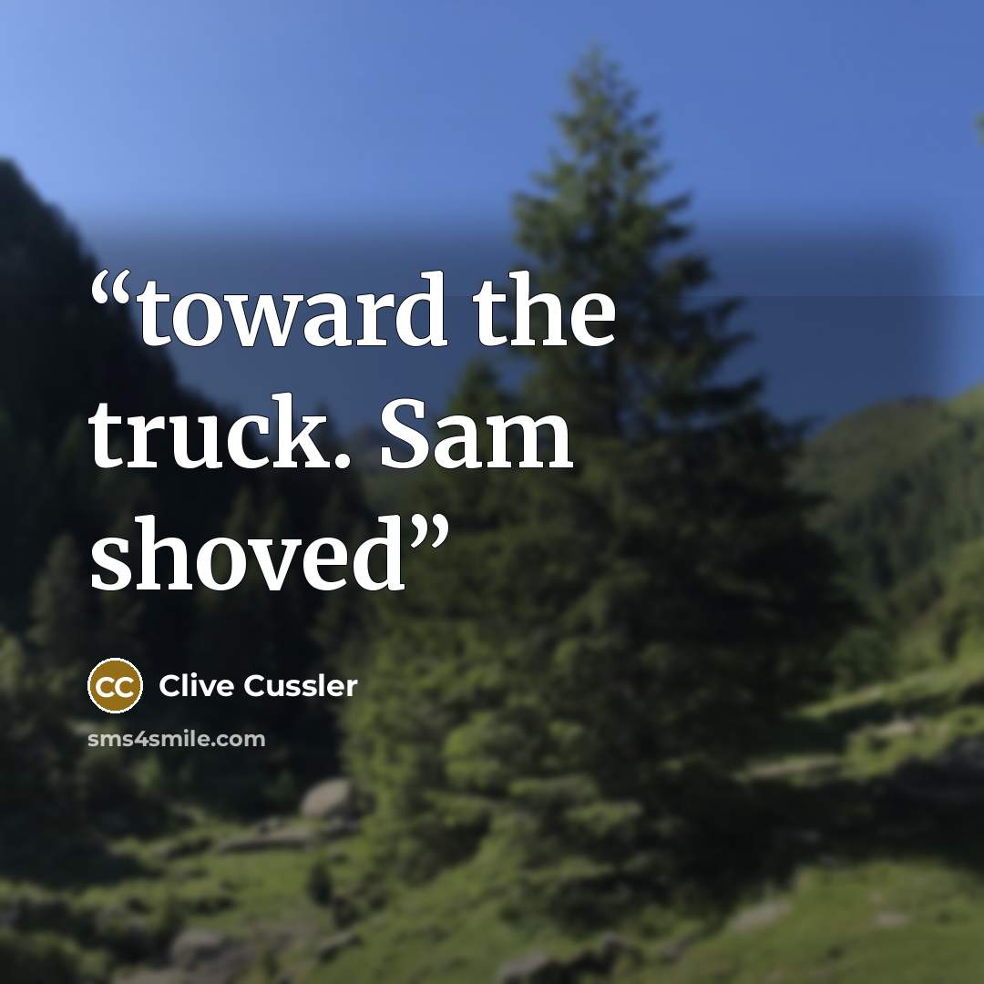 “toward the truck. Sam shoved” quote by Clive Cussler