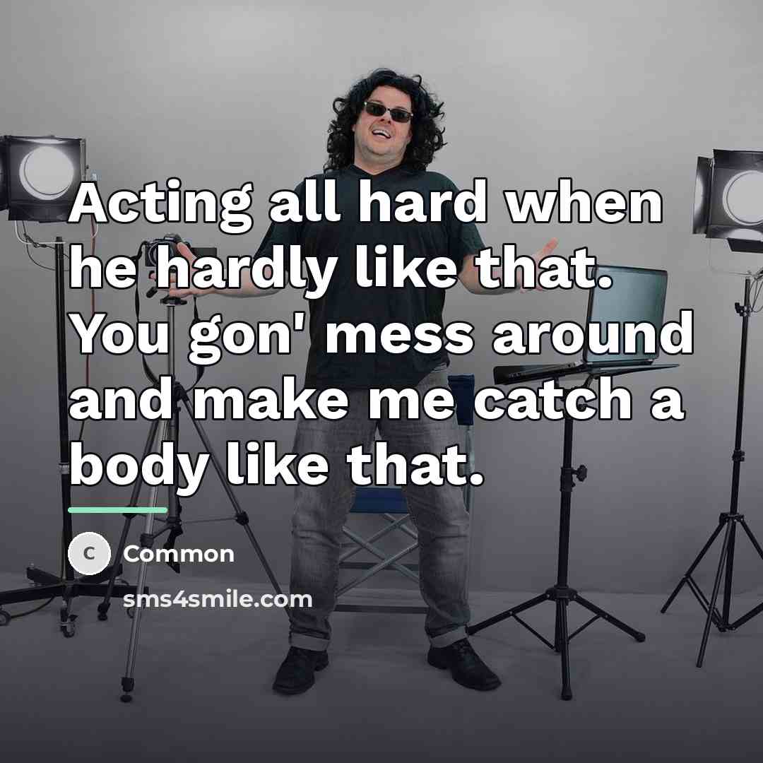 “Acting all hard when he hardly like that. You gon'…” quote by Common