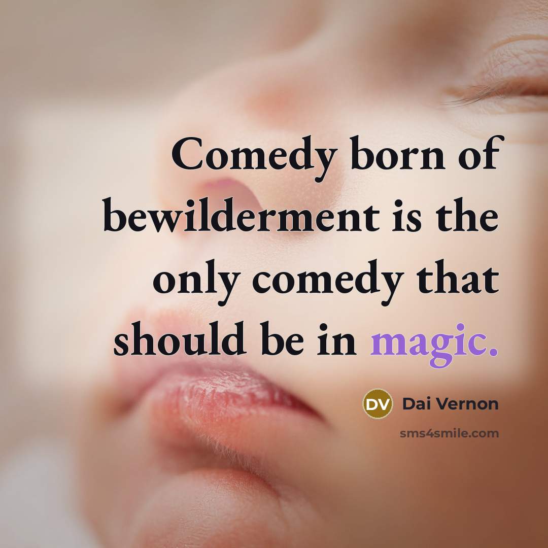 “Comedy born of bewilderment is the only comedy that should…” quote by Dai Vernon