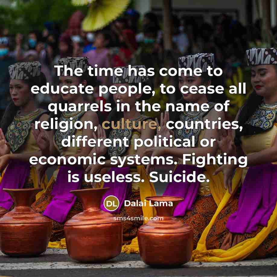 “The time has come to educate people, to cease all…” quote by Dalai Lama