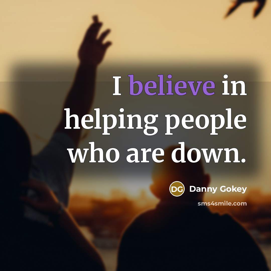 “I believe in helping people who are down.…” quote by Danny Gokey
