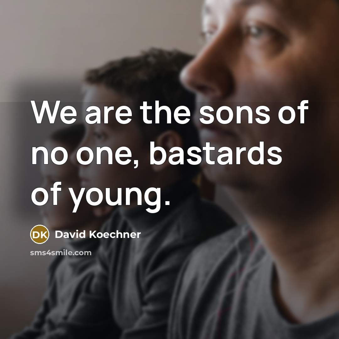 “We are the sons of no one, bastards of young.” quote by David Koechner
