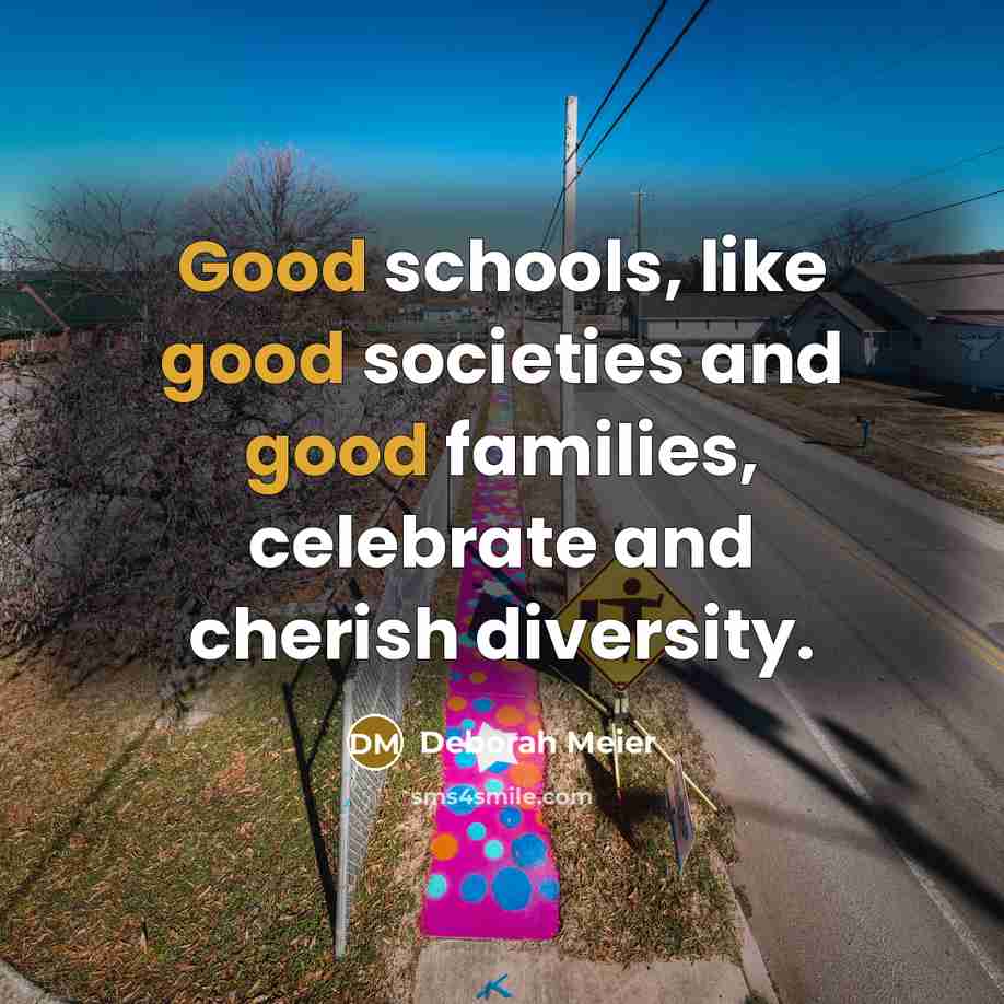 “Good schools, like good societies and good families, celebrate and…” quote by Deborah Meier