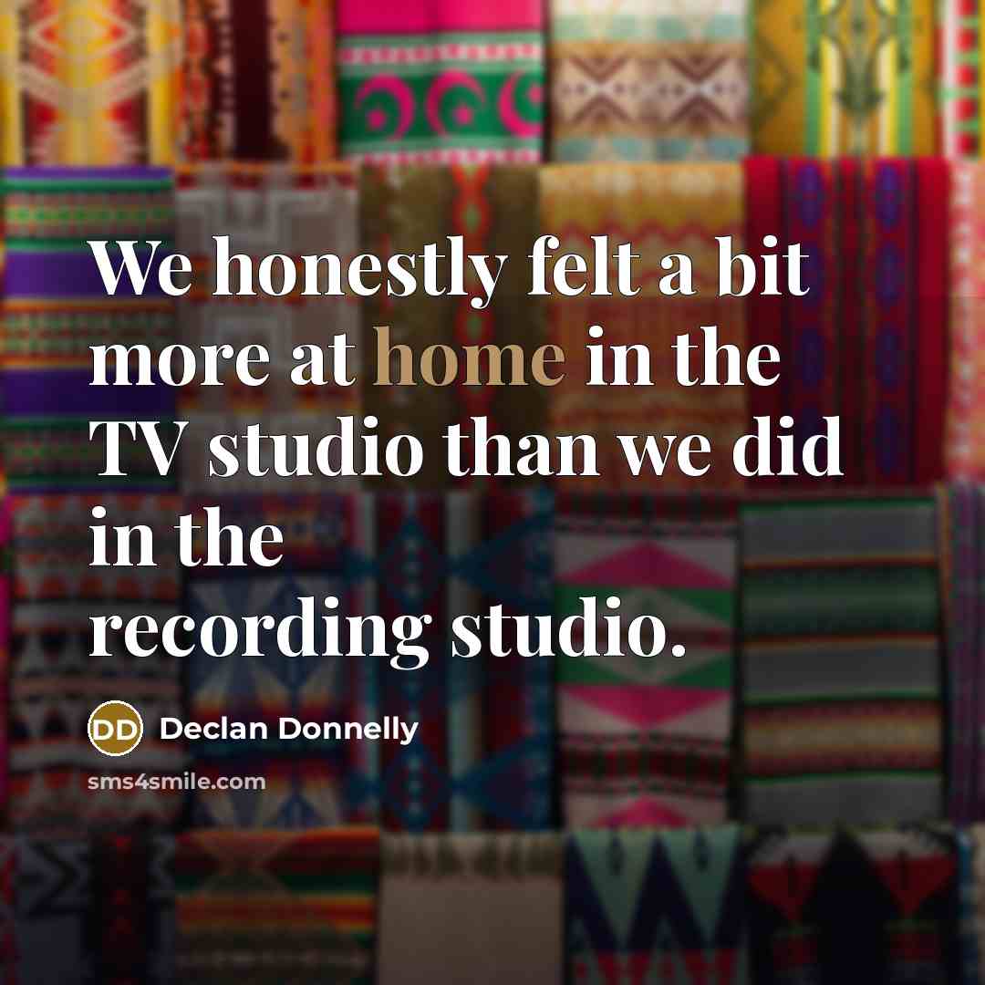 “We honestly felt a bit more at home in the…” quote by Declan Donnelly