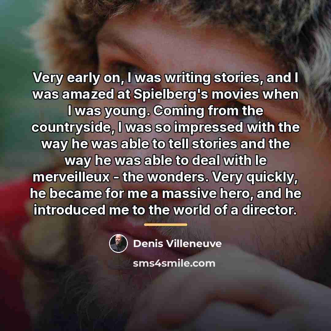 “Very early on, I was writing stories, and I was…” quote by Denis Villeneuve
