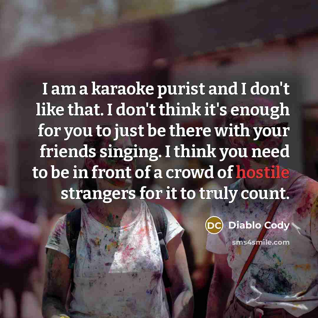 “I am a karaoke purist and I don't like that.…” quote by Diablo Cody