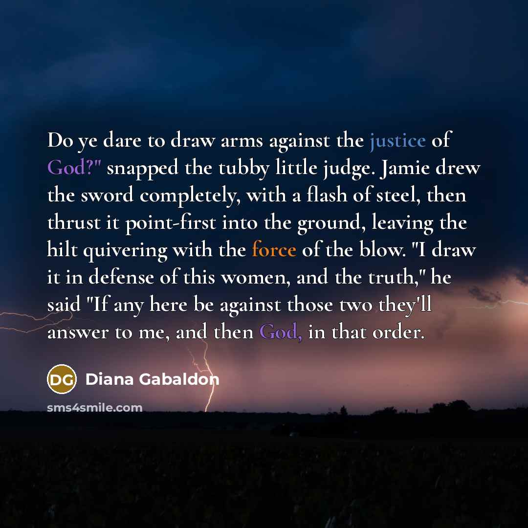 “Do ye dare to draw arms against the justice of…” quote by Diana Gabaldon