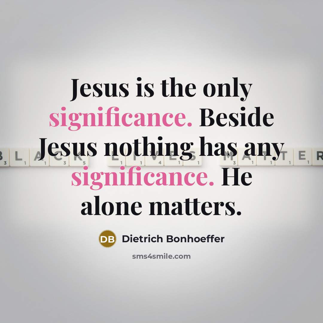 “Jesus is the only significance. Beside Jesus nothing has any…” quote by Dietrich Bonhoeffer