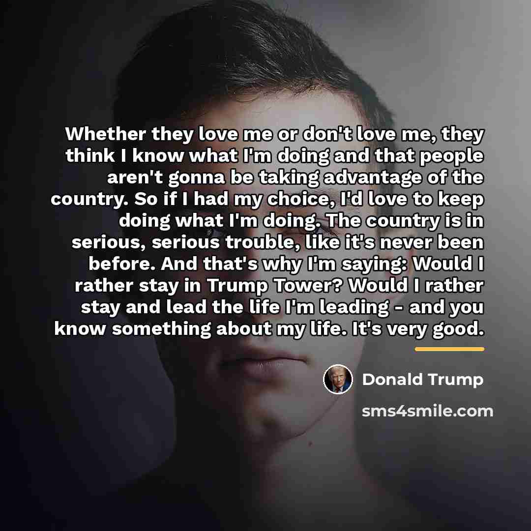 “Whether they love me or don't love me, they think…” quote by Donald Trump
