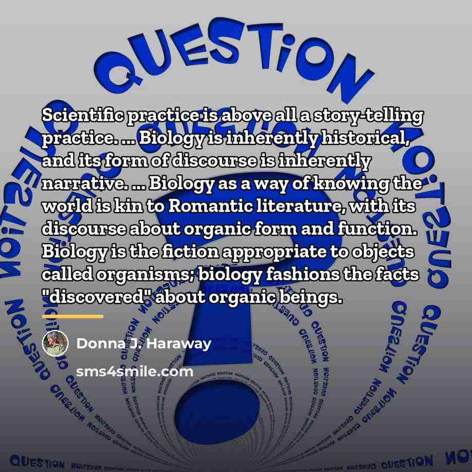 “Scientific practice is above all a story-telling practice. ... Biology…” quote by Donna J. Haraway