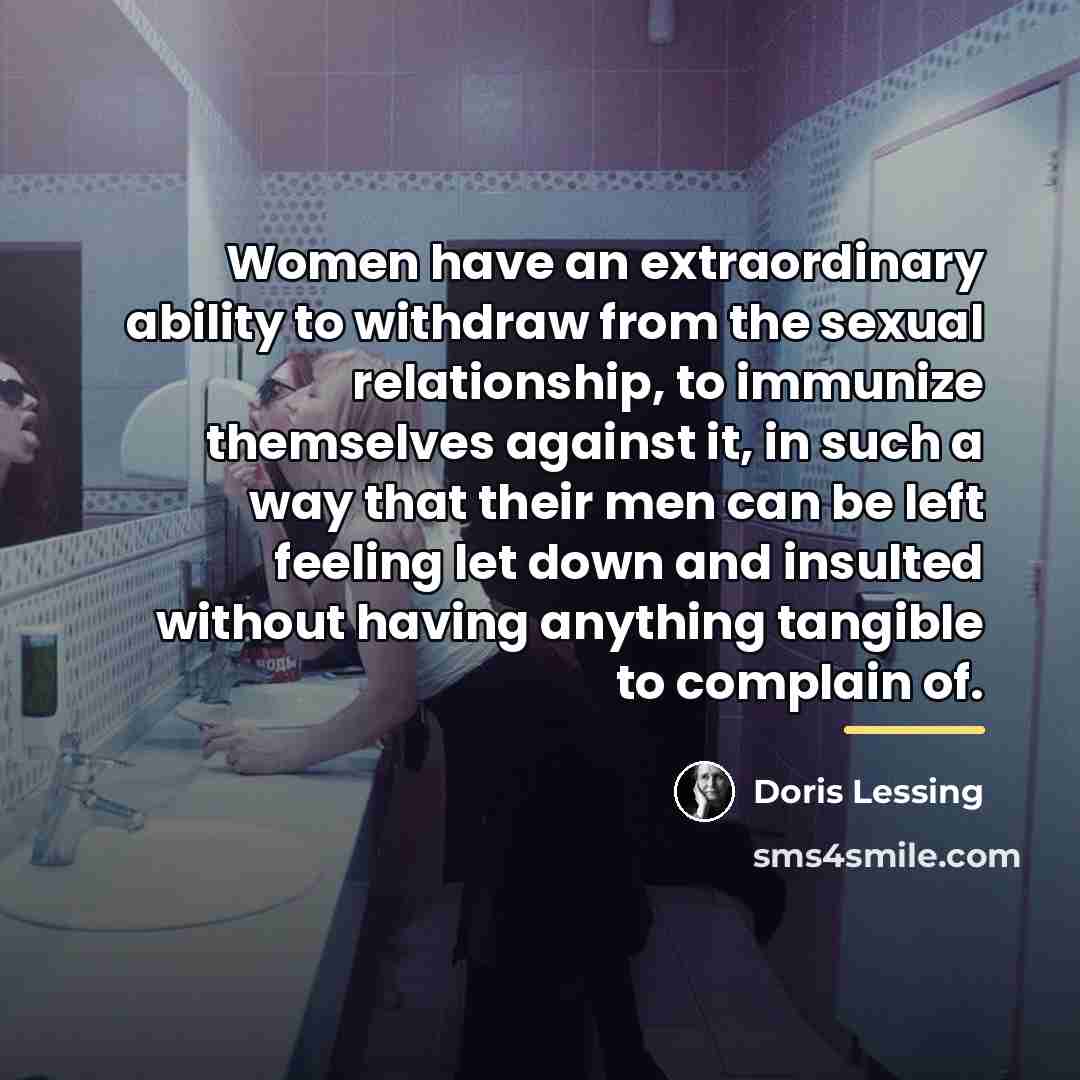 “Women have an extraordinary ability to withdraw from the sexual…” quote by Doris Lessing