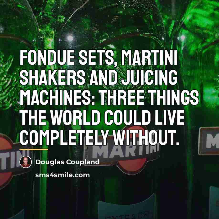 “Fondue sets, martini shakers and juicing machines: three things the…” quote by Douglas Coupland