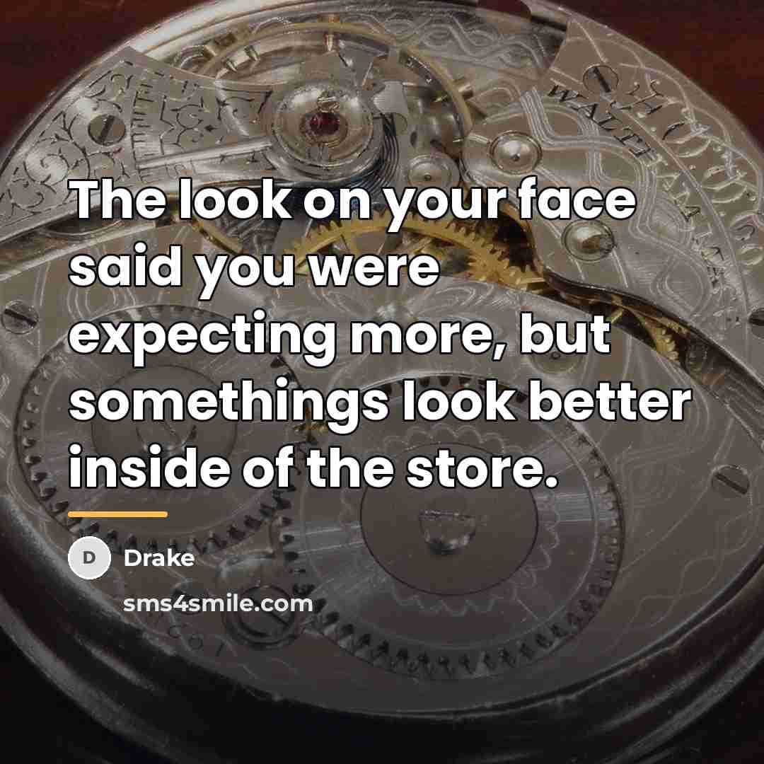 “The look on your face said you were expecting more,…” quote by Drake