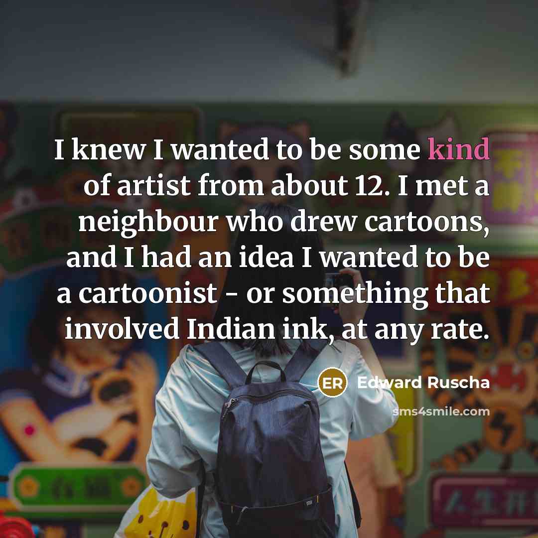 “I knew I wanted to be some kind of artist…” quote by Edward Ruscha