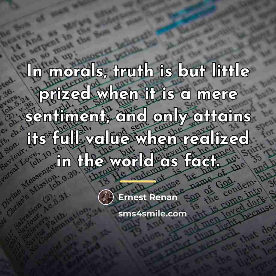 “In morals, truth is but little prized when it is…” quote by Ernest Renan
