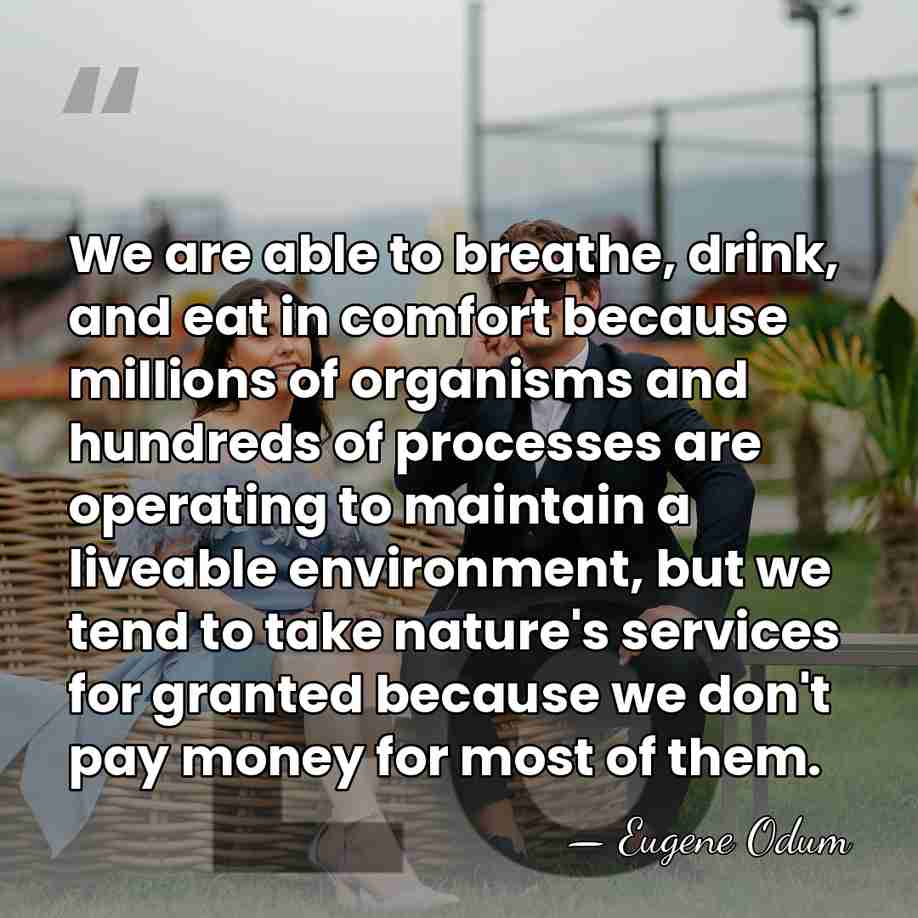 We are able to breathe, drink, and eat in comfort because millions&hellip; - Eugene Odum
