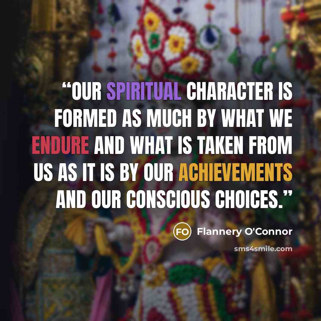 “Our spiritual character is formed as much by what we endure and what is taken from us as it is by our achievements and our conscious choices.” quote by Flannery O'Connor