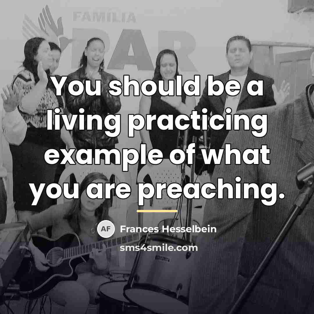 “You should be a living practicing example of what you…” quote by Frances Hesselbein