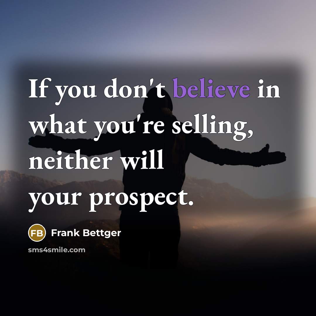 “If you don't believe in what you're selling, neither will…” quote by Frank Bettger