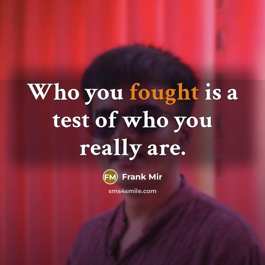 “Who you fought is a test of who you really…” quote by Frank Mir